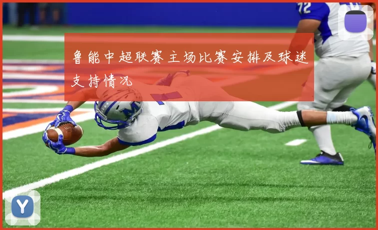 鲁能中超联赛主场比赛安排及球迷支持情况