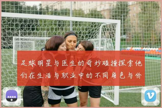 足球明星与医生的奇妙碰撞探索他们在生活与职业中的不同角色与价值