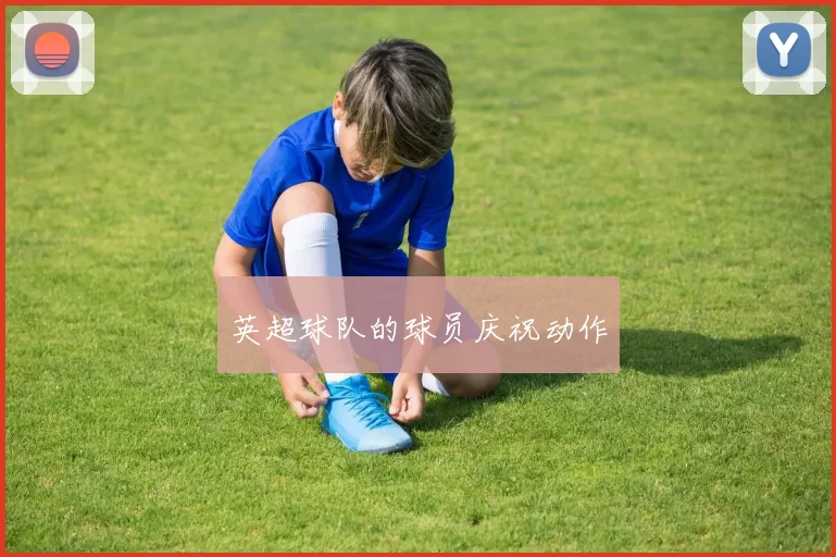 英超球队的球员庆祝动作