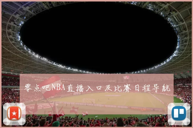 零点吧NBA直播入口及比赛日程导航