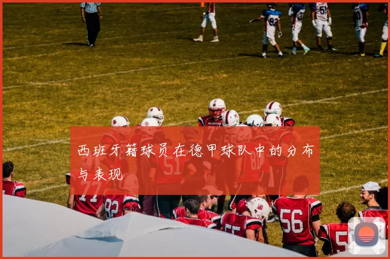 西班牙籍球员在德甲球队中的分布与表现