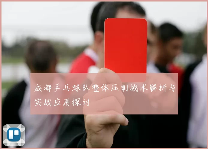 成都乒乓球队整体压制战术解析与实战应用探讨